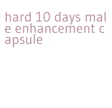 hard 10 days male enhancement capsule