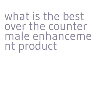 what is the best over the counter male enhancement product