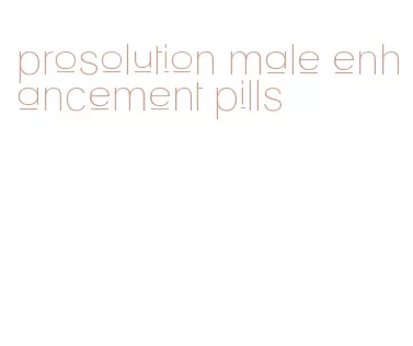 prosolution male enhancement pills