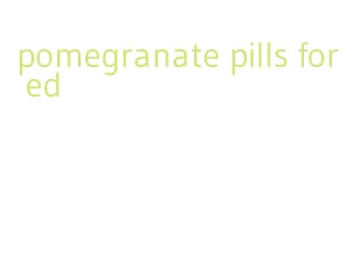 pomegranate pills for ed