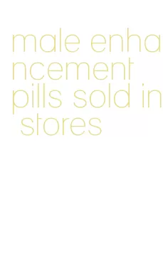 male enhancement pills sold in stores