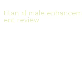 titan xl male enhancement review