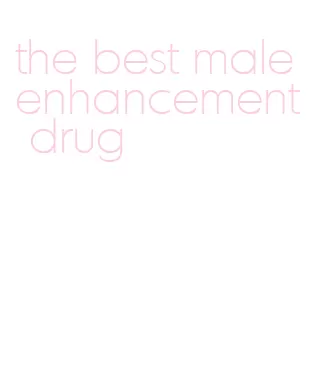 the best male enhancement drug