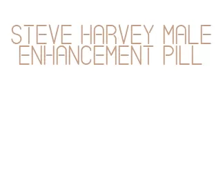 steve harvey male enhancement pill