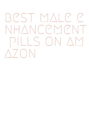 best male enhancement pills on amazon