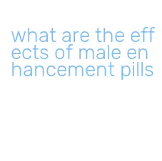 what are the effects of male enhancement pills