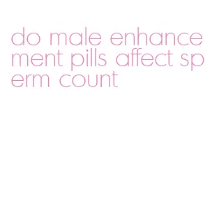 do male enhancement pills affect sperm count