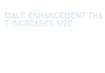 male enhancement that increases size