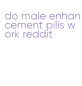 do male enhancement pills work reddit