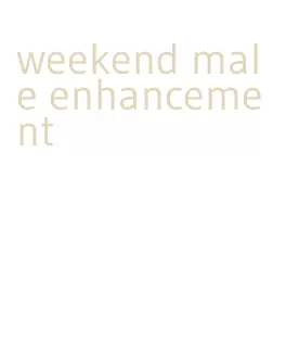 weekend male enhancement