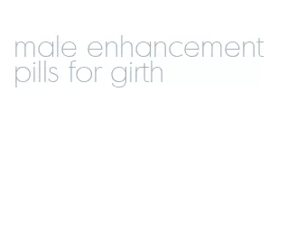 male enhancement pills for girth