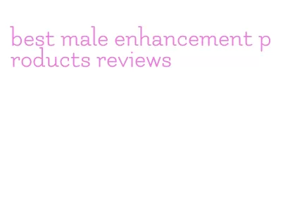 best male enhancement products reviews