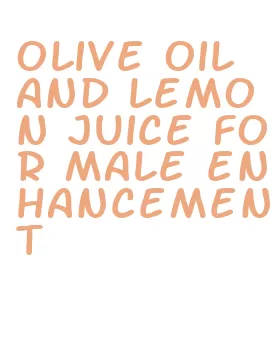 olive oil and lemon juice for male enhancement