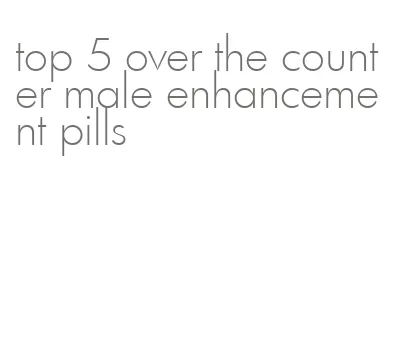 top 5 over the counter male enhancement pills