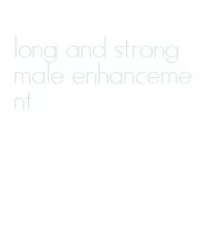 long and strong male enhancement