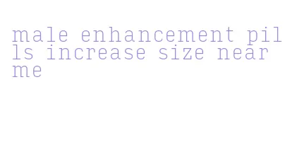 male enhancement pills increase size near me