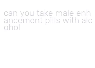 can you take male enhancement pills with alcohol