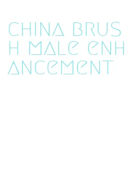 china brush male enhancement