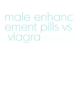 male enhancement pills vs viagra