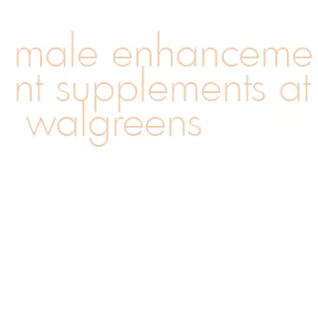 male enhancement supplements at walgreens