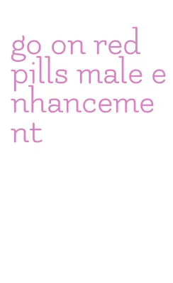 go on red pills male enhancement