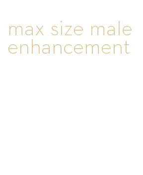 max size male enhancement