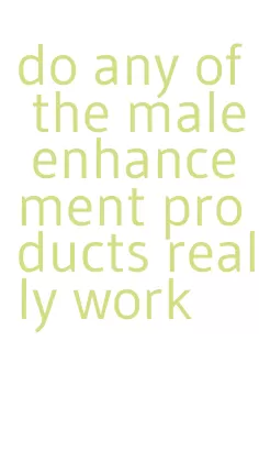 do any of the male enhancement products really work