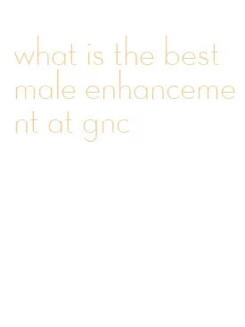 what is the best male enhancement at gnc