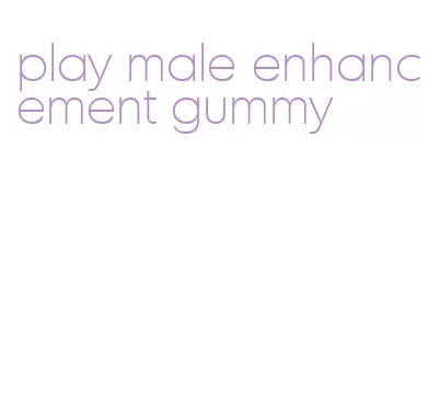 play male enhancement gummy