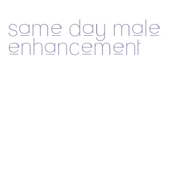 same day male enhancement