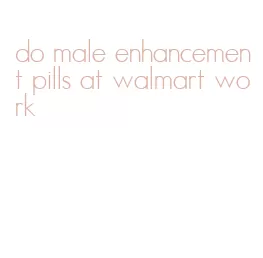 do male enhancement pills at walmart work