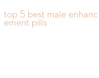 top 5 best male enhancement pills