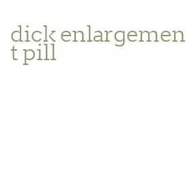 dick enlargement pill