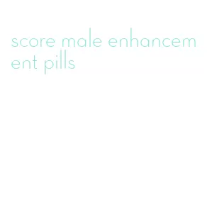 score male enhancement pills