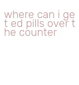 where can i get ed pills over the counter