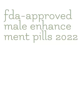 fda-approved male enhancement pills 2022