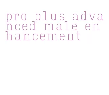 pro plus advanced male enhancement