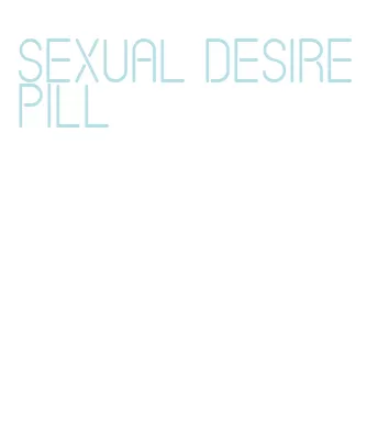 sexual desire pill