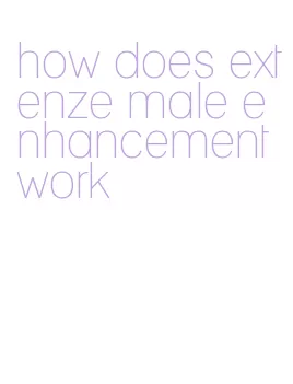 how does extenze male enhancement work