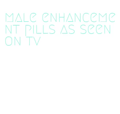 male enhancement pills as seen on tv