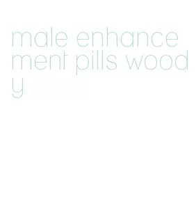 male enhancement pills woody