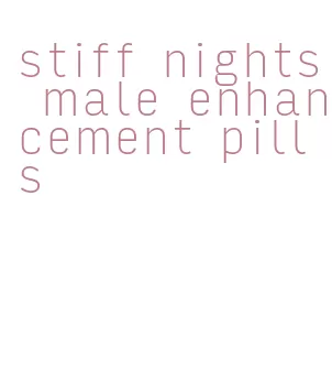 stiff nights male enhancement pills