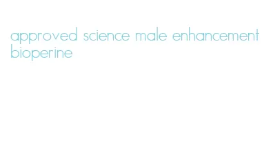 approved science male enhancement bioperine