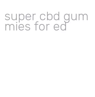 super cbd gummies for ed