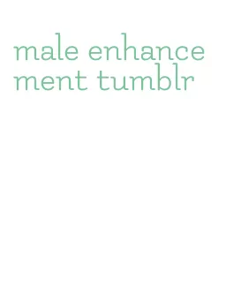 male enhancement tumblr