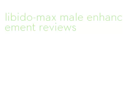 libido-max male enhancement reviews