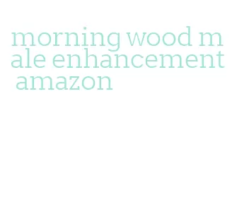 morning wood male enhancement amazon