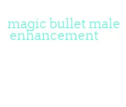 magic bullet male enhancement