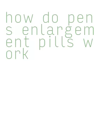 how do penis enlargement pills work