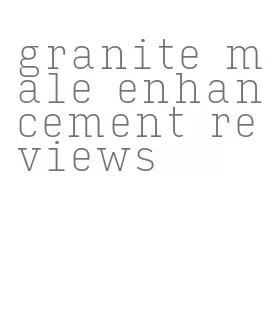 granite male enhancement reviews